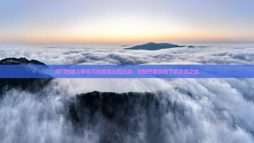 澳门巴黎人埃菲尔铁塔海北四日游：探秘巴黎铁塔下的浪漫之旅