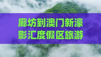 廊坊到澳门新濠影汇度假区旅游路线及距离
