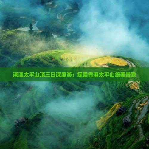 港澳太平山顶三日深度游：探索香港太平山绝美景致