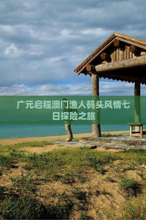 广元启程澳门渔人码头风情七日探险之旅