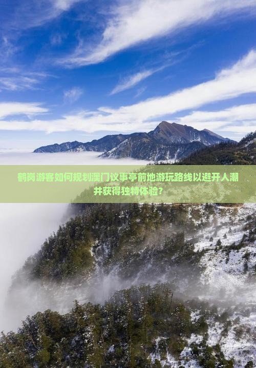 鹤岗游客如何规划澳门议事亭前地游玩路线以避开人潮并获得独特体验？