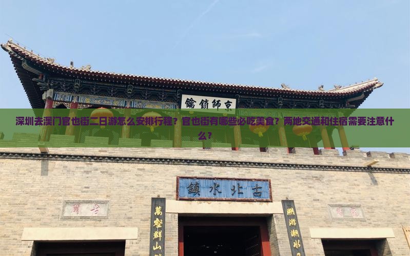 深圳去澳门官也街二日游怎么安排行程？官也街有哪些必吃美食？两地交通和住宿需要注意什么？