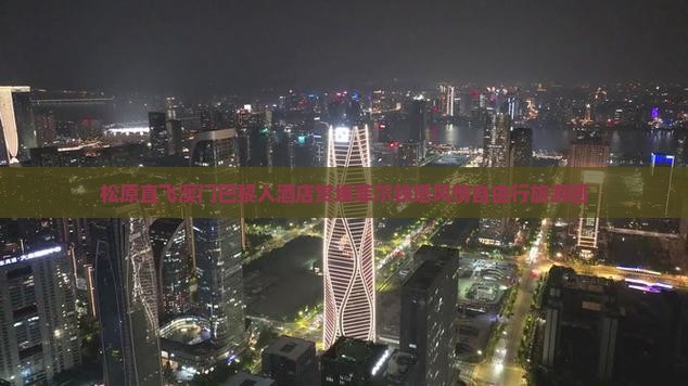 松原直飞澳门巴黎人酒店赏埃菲尔铁塔风情自由行旅游团