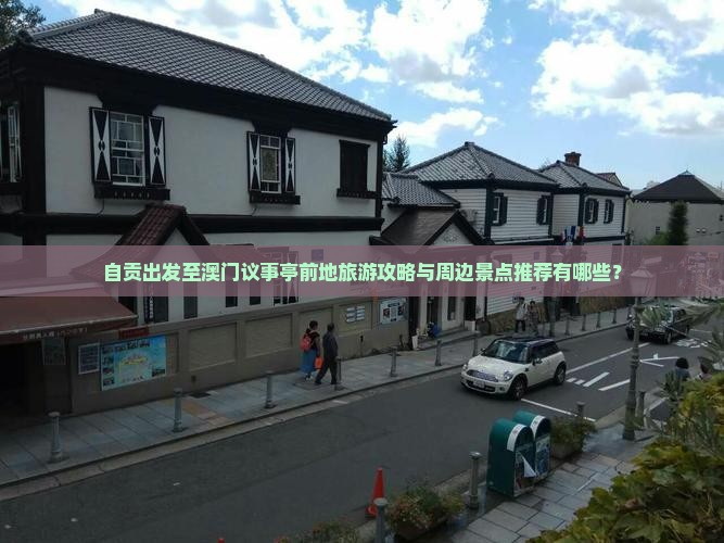 自贡出发至澳门议事亭前地旅游攻略与周边景点推荐有哪些？