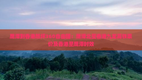 鹰潭到香港昂坪360自由团：鹰潭北至香港九龙高铁票价及香港至鹰潭时效