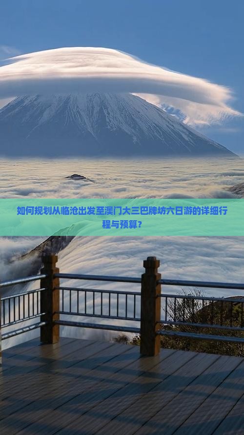 如何规划从临沧出发至澳门大三巴牌坊六日游的详细行程与预算？