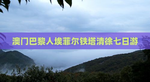 澳门巴黎人埃菲尔铁塔清徐七日游
