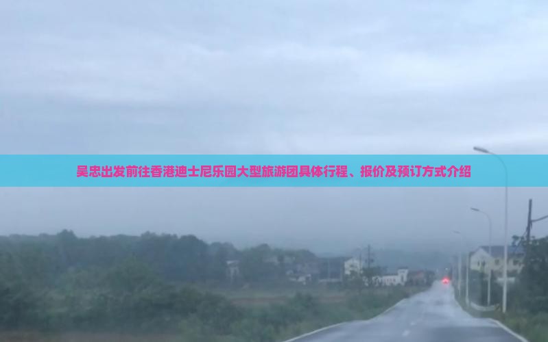 吴忠出发前往香港迪士尼乐园大型旅游团具体行程、报价及预订方式介绍