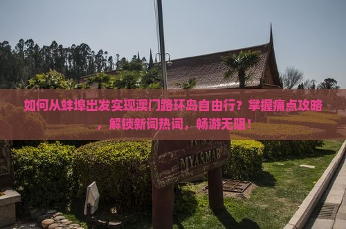 如何从蚌埠出发实现澳门路环岛自由行？掌握痛点攻略，解锁新词热词，畅游无阻！
