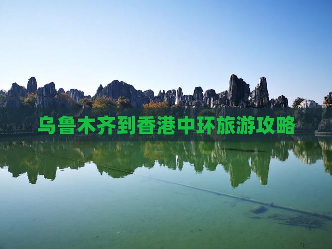 乌鲁木齐到香港中环旅游攻略
