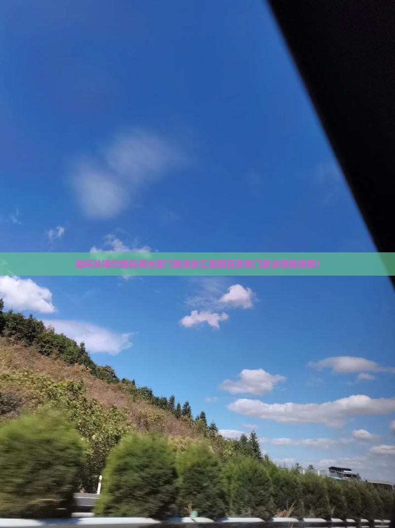 如何从博尔塔拉前往澳门新濠影汇度假区及热门景点游览指南？