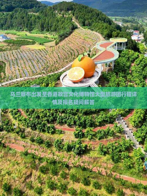 乌兰察布出发至香港故宫文化博物馆大型旅游团行程详情及报名疑问解答
