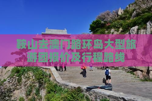 鞍山去澳门路环岛大型旅游团报价及行程路线
