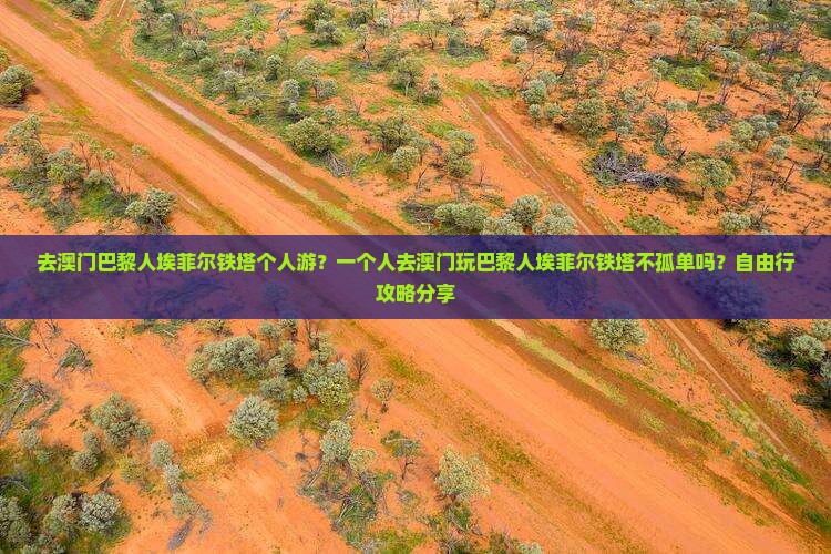 去澳门巴黎人埃菲尔铁塔个人游？一个人去澳门玩巴黎人埃菲尔铁塔不孤单吗？自由行攻略分享