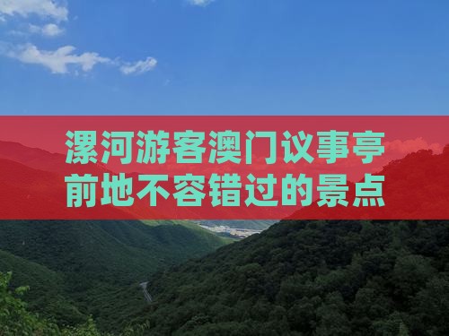 漯河游客澳门议事亭前地不容错过的景点