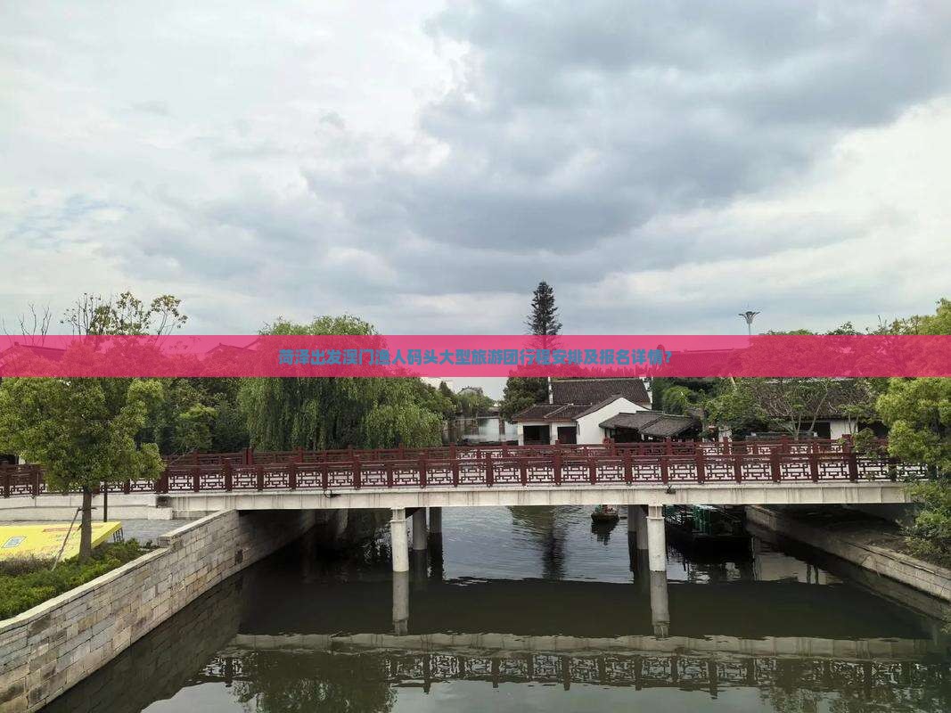 菏泽出发澳门渔人码头大型旅游团行程安排及报名详情？