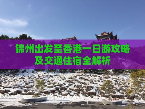 锦州出发至香港一日游攻略及交通住宿全解析