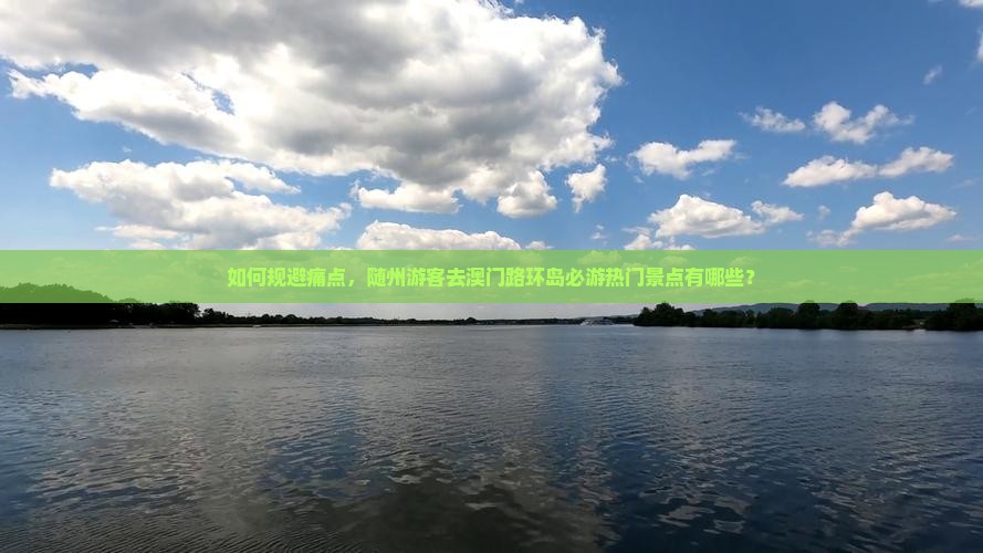 如何规避痛点，随州游客去澳门路环岛必游热门景点有哪些？