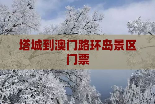 塔城到澳门路环岛景区门票