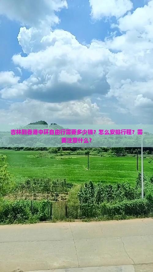 吉林到香港中环自由行需要多少钱？怎么安排行程？需要注意什么？