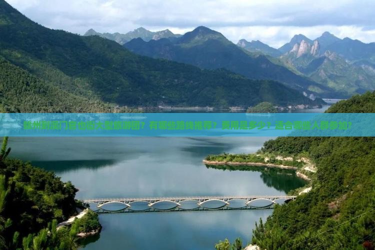 赣州到澳门官也街大型旅游团？有哪些路线推荐？费用是多少？适合哪些人群参加？