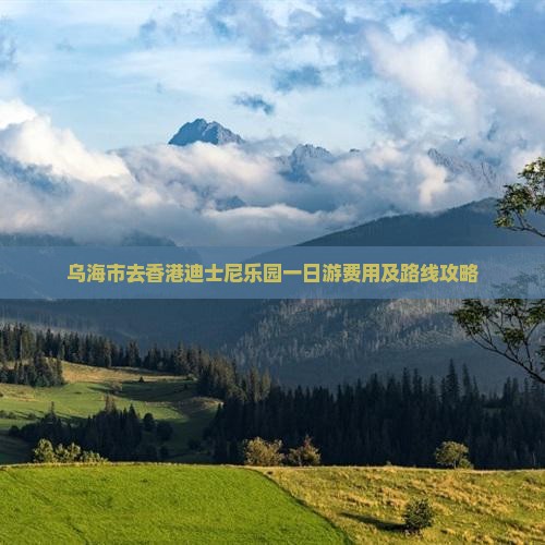 乌海市去香港迪士尼乐园一日游费用及路线攻略