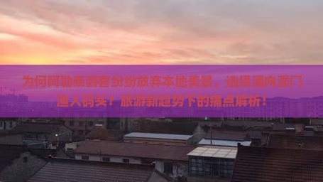 为何阿勒泰游客纷纷放弃本地美景，选择涌向澳门渔人码头？旅游新趋势下的痛点解析！