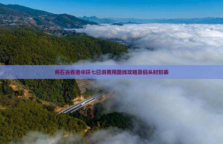 黄石去香港中环七日游费用路线攻略及码头时刻表