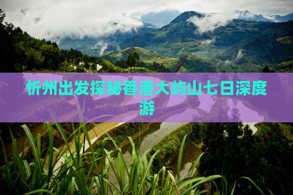 忻州出发探秘香港大屿山七日深度游