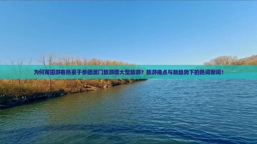 为何莆田游客热衷于参团澳门旅游塔大型旅游？旅游痛点与新趋势下的热词新词！