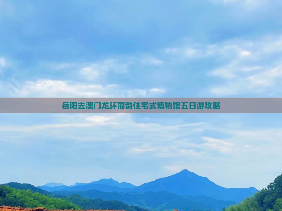 岳阳去澳门龙环葡韵住宅式博物馆五日游攻略