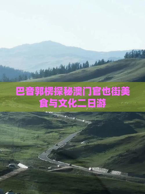 巴音郭楞探秘澳门官也街美食与文化二日游