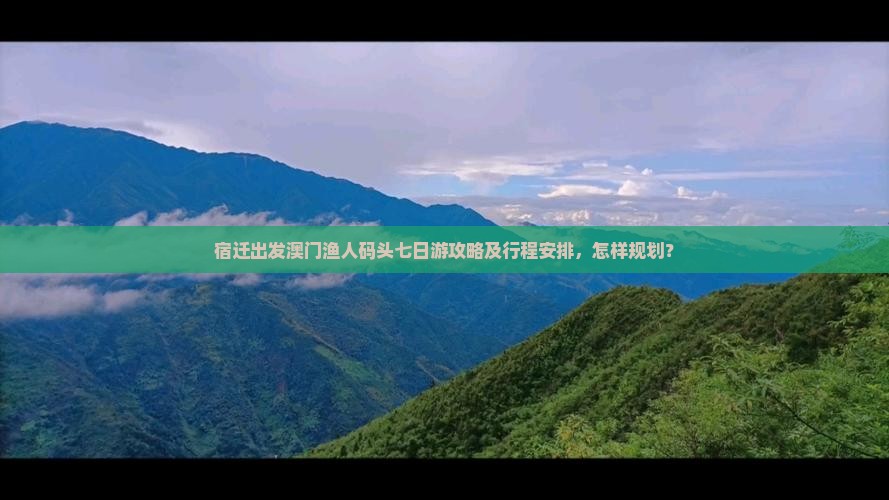宿迁出发澳门渔人码头七日游攻略及行程安排，怎样规划？