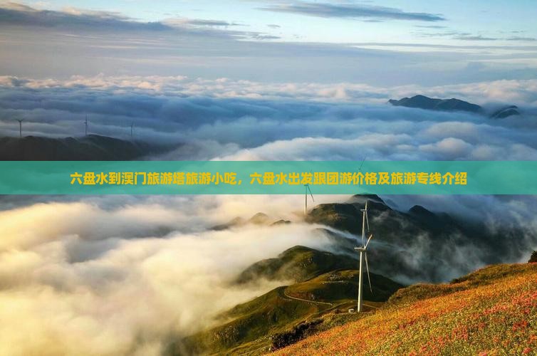 六盘水到澳门旅游塔旅游小吃，六盘水出发跟团游价格及旅游专线介绍