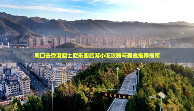 周口去香港迪士尼乐园旅游小吃攻略与美食推荐指南