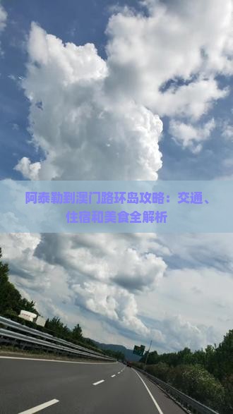 阿泰勒到澳门路环岛攻略：交通、住宿和美食全解析