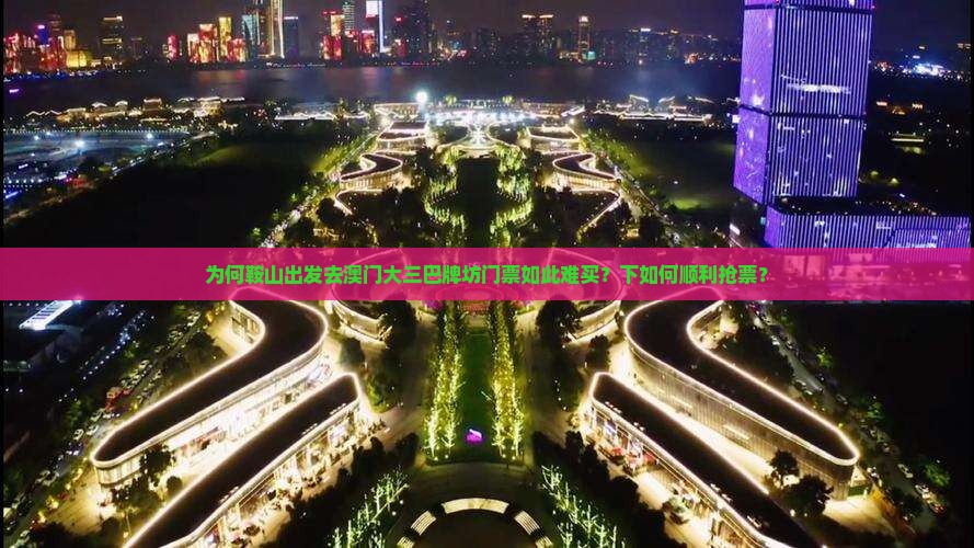 为何鞍山出发去澳门大三巴牌坊门票如此难买？下如何顺利抢票？