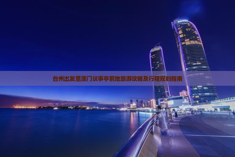台州出发至澳门议事亭前地旅游攻略及行程规划指南