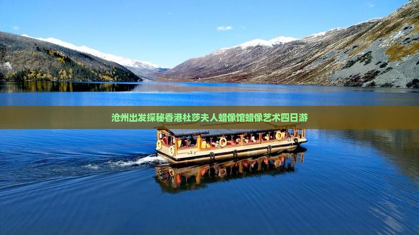 沧州出发探秘香港杜莎夫人蜡像馆蜡像艺术四日游