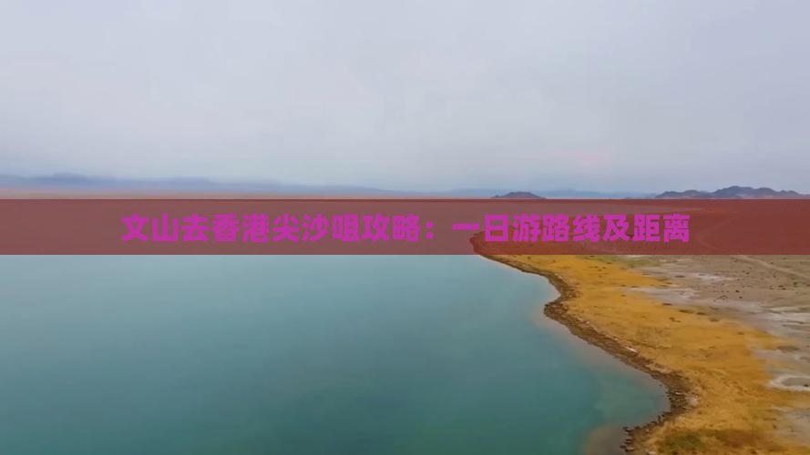 文山去香港尖沙咀攻略：一日游路线及距离