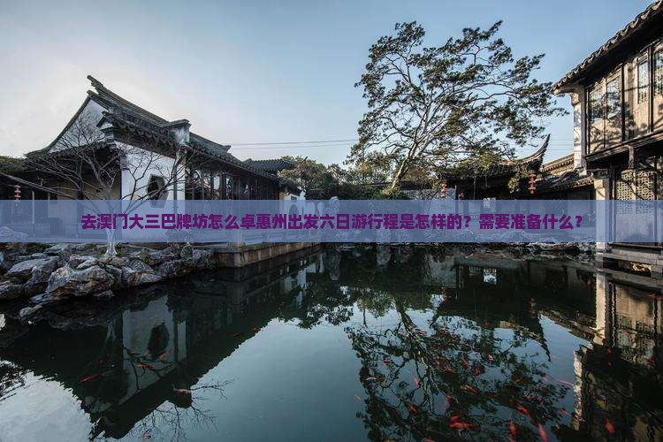 去澳门大三巴牌坊怎么卓惠州出发六日游行程是怎样的？需要准备什么？
