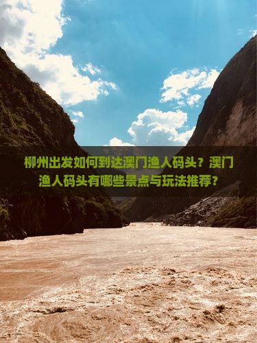 柳州出发如何到达澳门渔人码头？澳门渔人码头有哪些景点与玩法推荐？