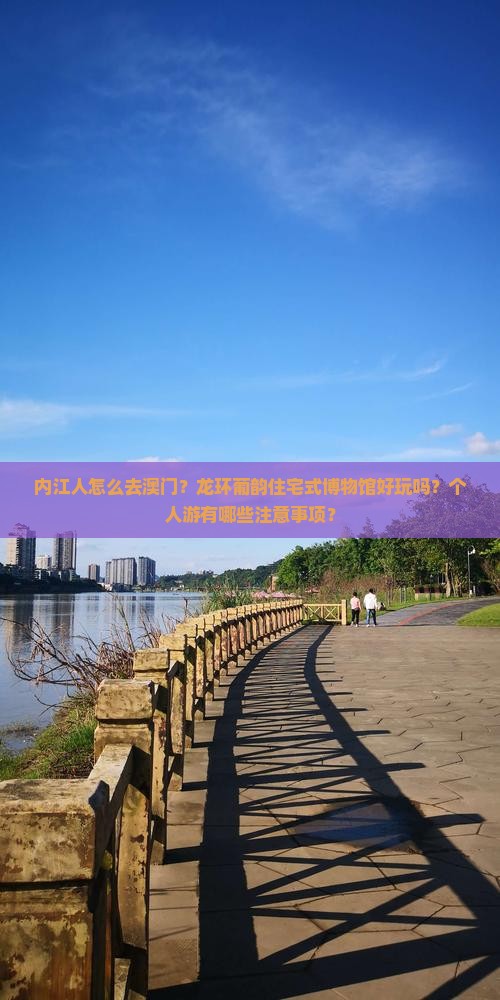 内江人怎么去澳门？龙环葡韵住宅式博物馆好玩吗？个人游有哪些注意事项？