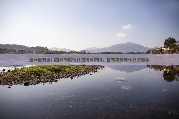 连云港去澳门路环岛旅行社路线及费用，自驾攻略与环岛游推荐