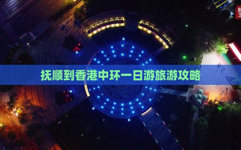 抚顺到香港中环一日游旅游攻略