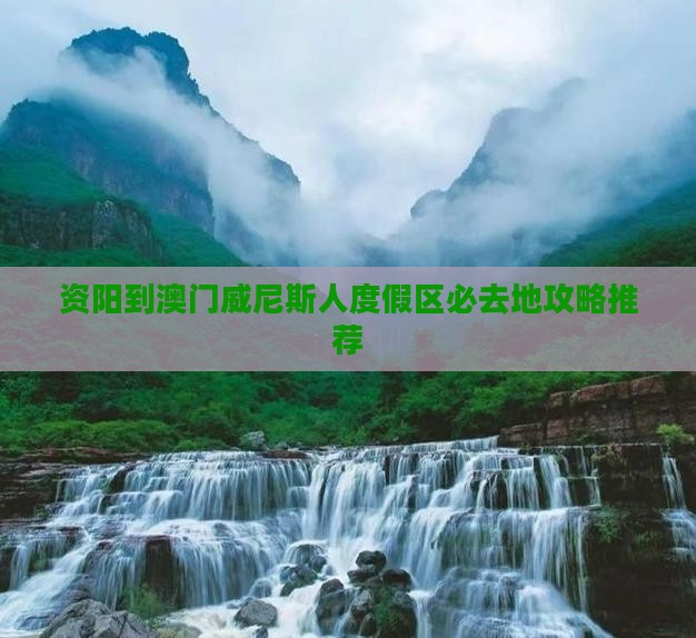 资阳到澳门威尼斯人度假区必去地攻略推荐