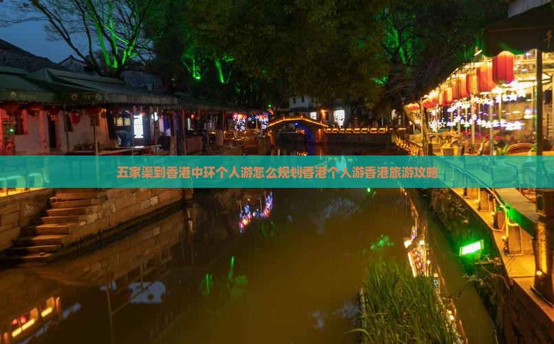 五家渠到香港中环个人游怎么规划香港个人游香港旅游攻略