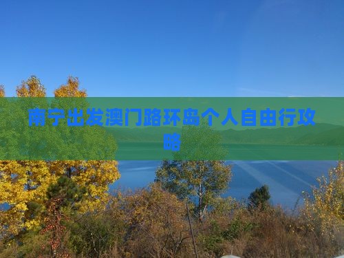 南宁出发澳门路环岛个人自由行攻略