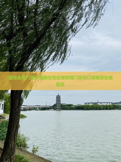 盘锦去澳门龙环葡韵住宅式博物馆门票预订攻略及优惠信息