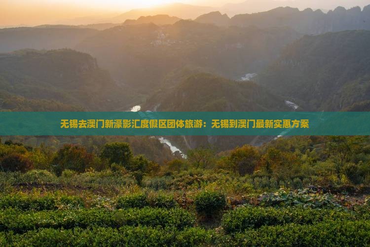 无锡去澳门新濠影汇度假区团体旅游：无锡到澳门最新实惠方案